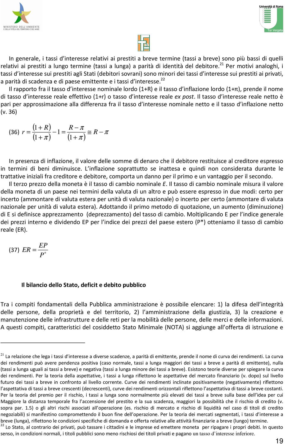 22 Il rapporo fra il asso d ineresse nominale lordo (1+R) e il asso d inflazione lordo (1+π), prende il nome di asso d ineresse reale effeivo (1+r) o asso d ineresse reale ex pos.