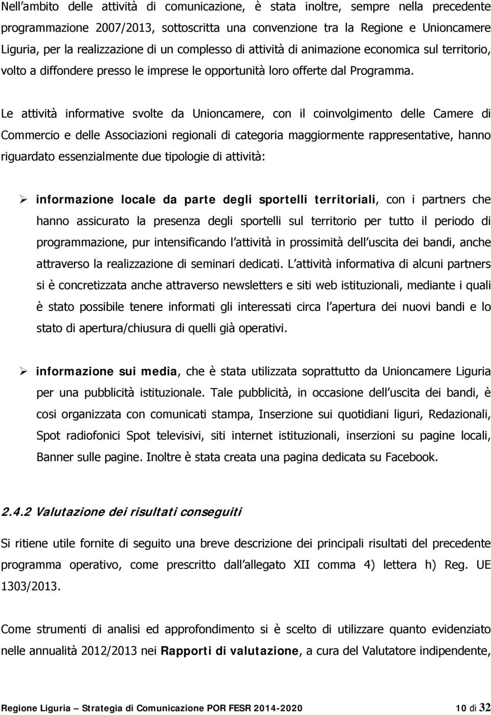 Le attività informative svolte da Unioncamere, con il coinvolgimento delle Camere di Commercio e delle Associazioni regionali di categoria maggiormente rappresentative, hanno riguardato