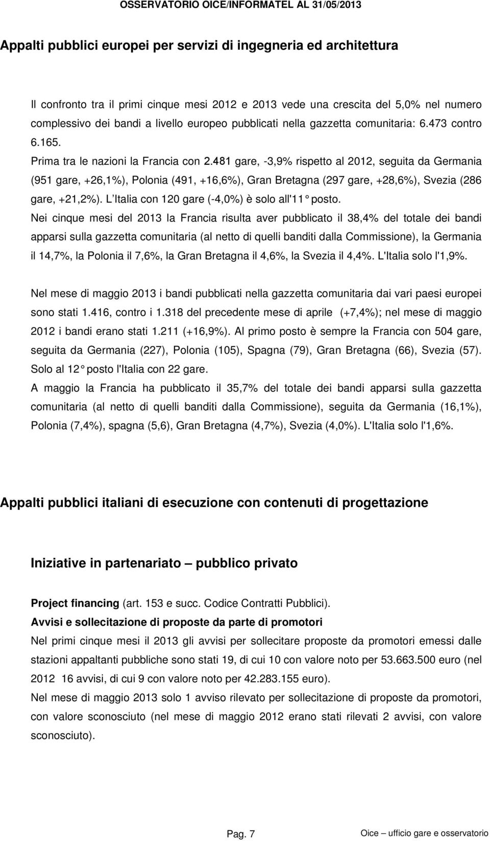 481 gare, -3,9% rispetto al 2012, seguita da Germania (951 gare, +26,1%), Polonia (491, +16,6%), Gran Bretagna (297 gare, +28,6%), Svezia (286 gare, +21,2%).