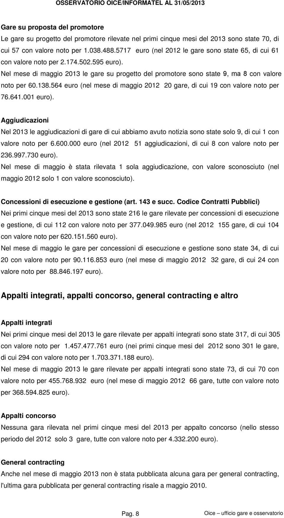 138.564 euro (nel mese di maggio 2012 20 gare, di cui 19 con valore noto per 76.641.001 euro).