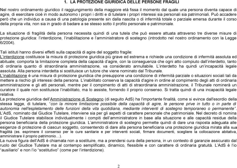 Può accadere però che un individuo a causa di una patologia presente sin dalla nascita o di infermità totale o parziale emersa durante il corso della propria vita, non sia in grado di badare a se