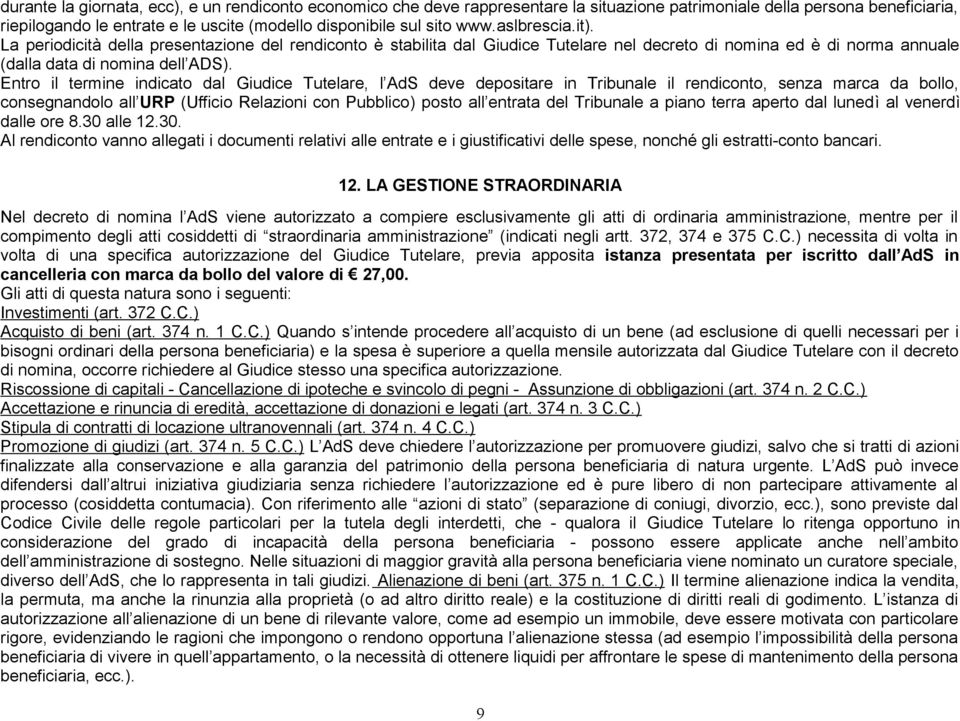 Entro il termine indicato dal Giudice Tutelare, l AdS deve depositare in Tribunale il rendiconto, senza marca da bollo, consegnandolo all URP (Ufficio Relazioni con Pubblico) posto all entrata del