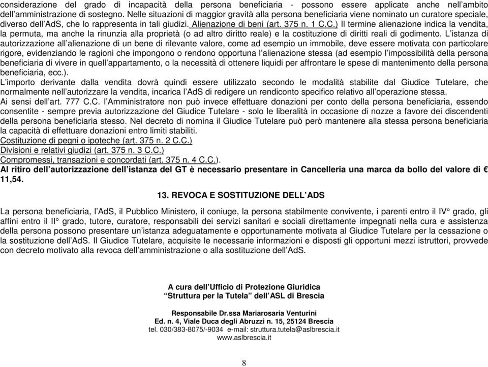 C.) Il termine alienazione indica la vendita, la permuta, ma anche la rinunzia alla proprietà (o ad altro diritto reale) e la costituzione di diritti reali di godimento.