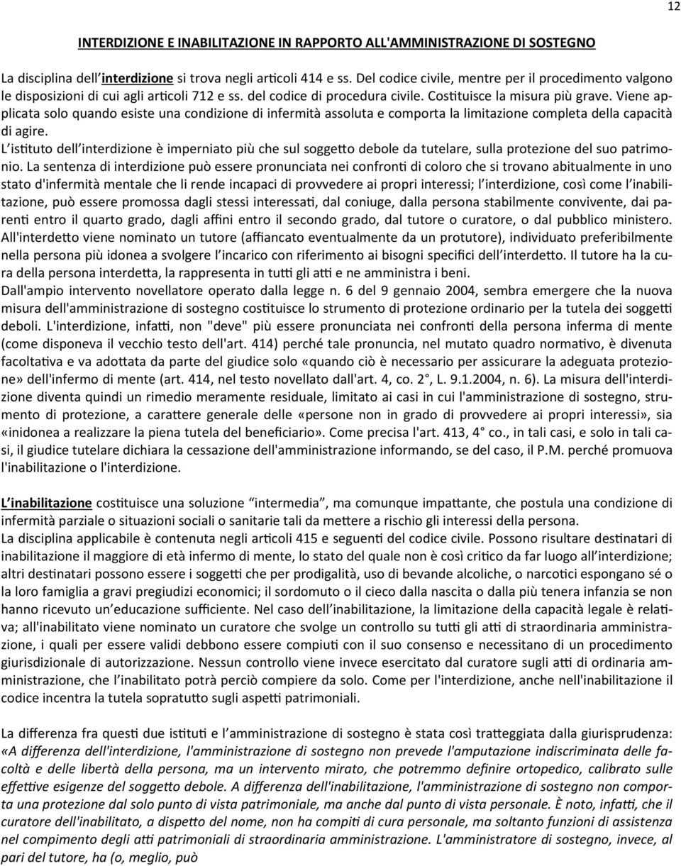 Viene applicata solo quando esiste una condizione di infermità assoluta e comporta la limitazione completa della capacità di agire.