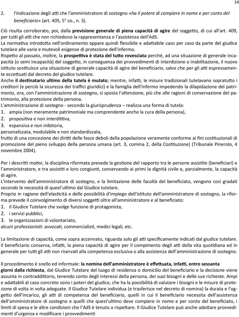 La normativa introdotta nell'ordinamento appare quindi flessibile e adattabile caso per caso da parte del giudice tutelare alle varie e mutevoli esigenze di protezione dell'infermo.