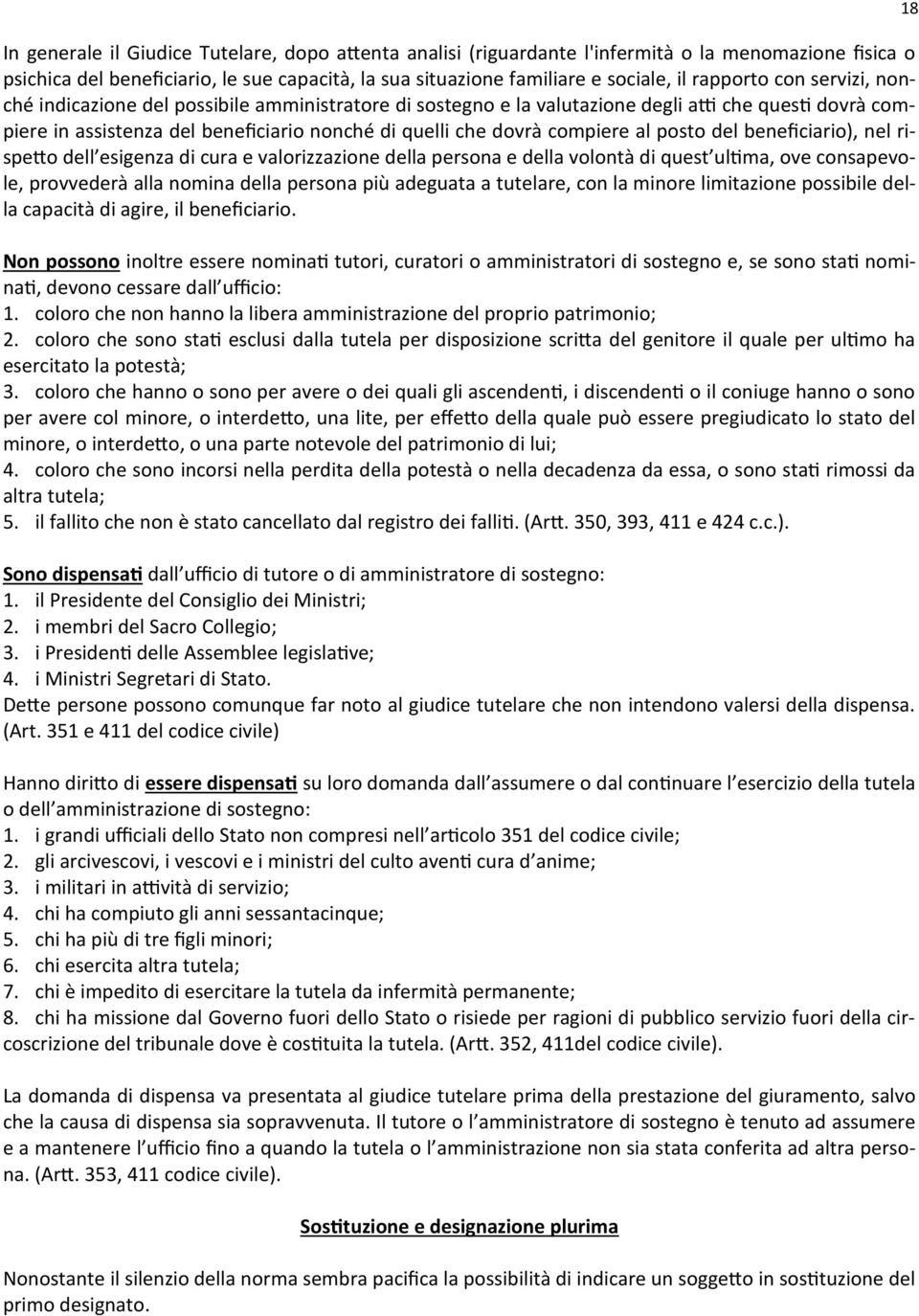 posto del beneficiario), nel rispetto dell esigenza di cura e valorizzazione della persona e della volontà di quest ultima, ove consapevole, provvederà alla nomina della persona più adeguata a