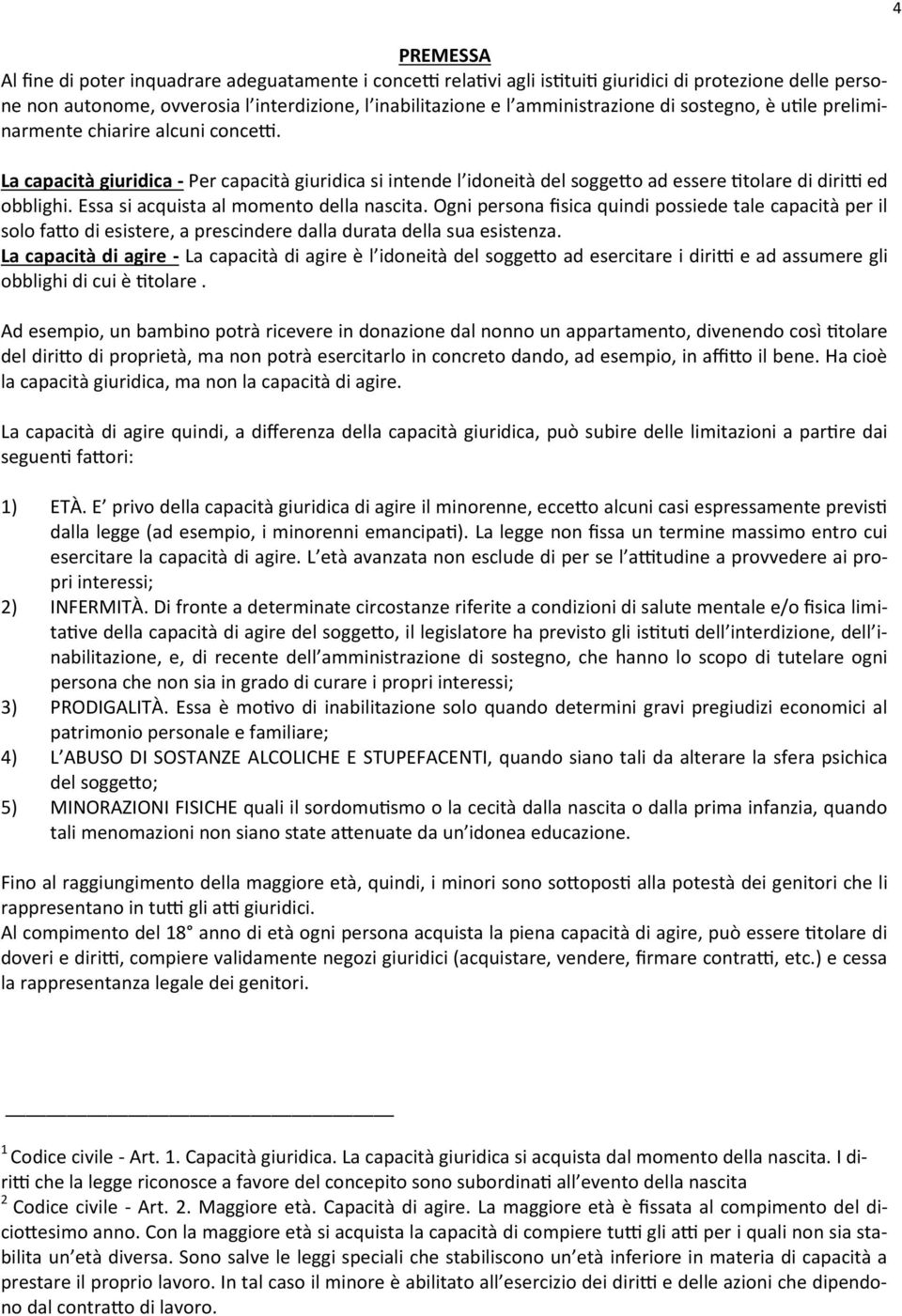 La capacità giuridica - Per capacità giuridica si intende l idoneità del soggetto ad essere titolare di diritti ed obblighi. Essa si acquista al momento della nascita.