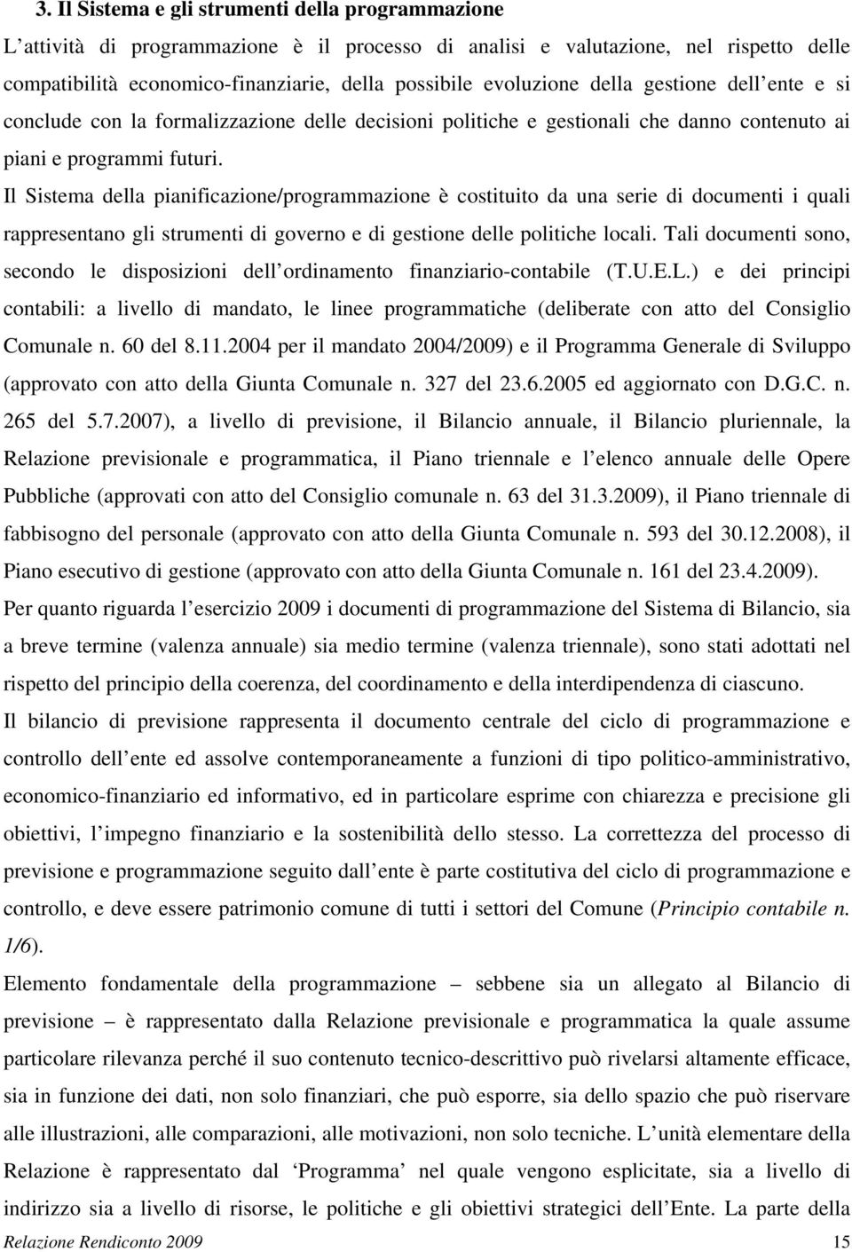 Il Sistema della pianificazione/programmazione è costituito da una serie di documenti i quali rappresentano gli strumenti di governo e di gestione delle politiche locali.