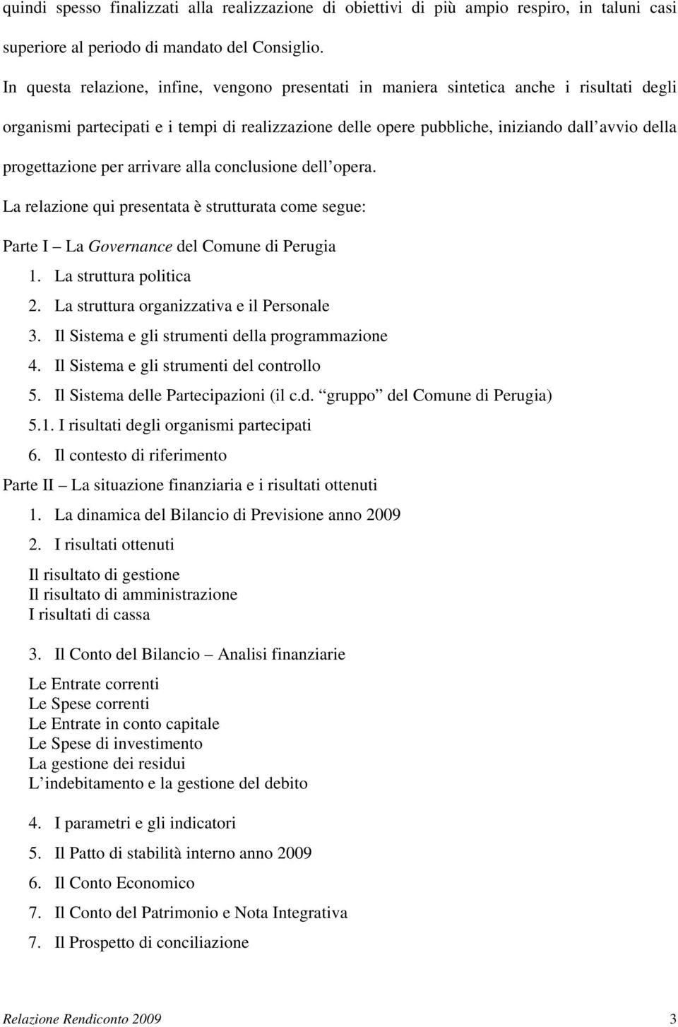 progettazione per arrivare alla conclusione dell opera. La relazione qui presentata è strutturata come segue: Parte I La Governance del Comune di Perugia 1. La struttura politica 2.