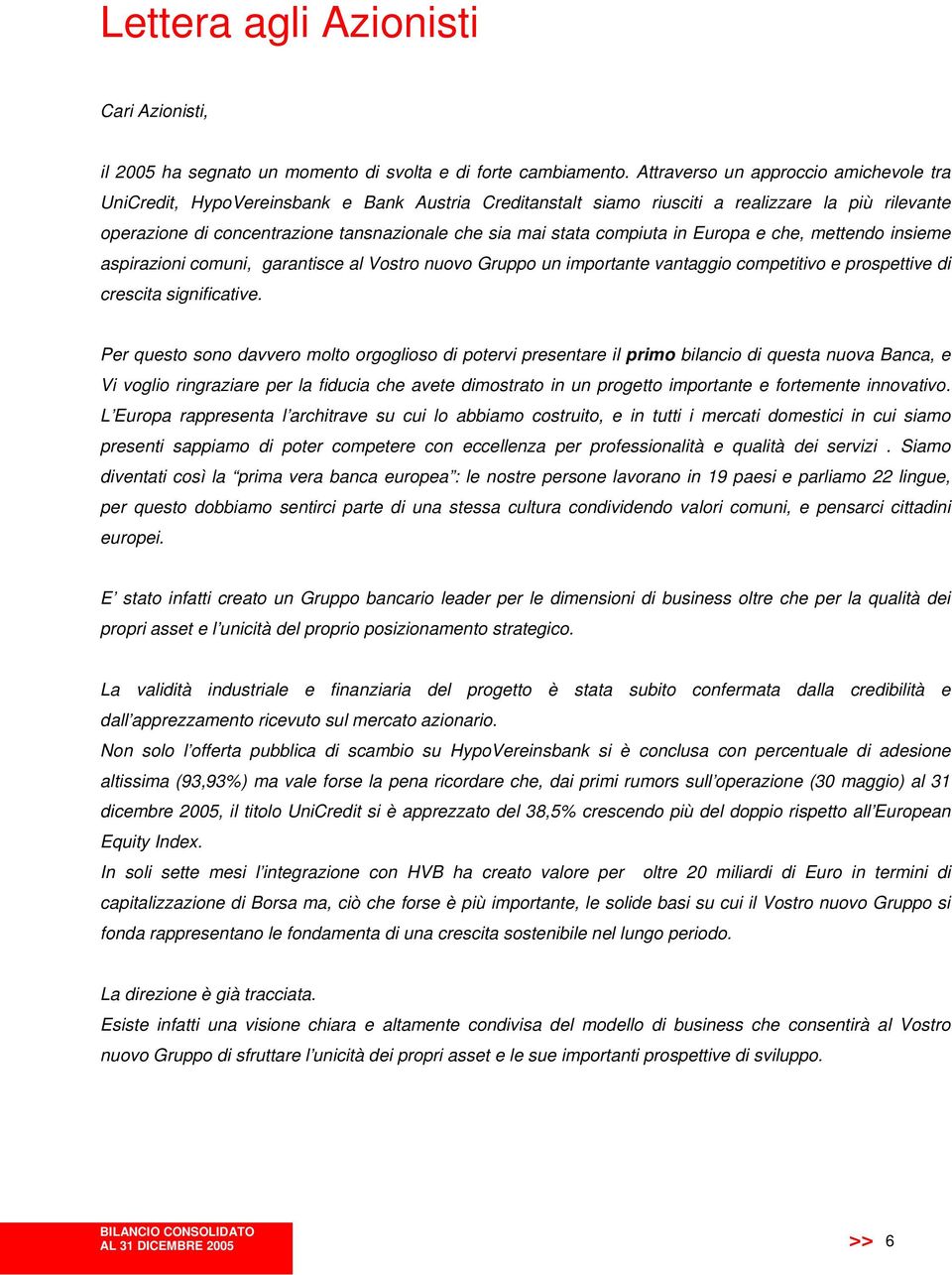 stata compiuta in Europa e che, mettendo insieme aspirazioni comuni, garantisce al Vostro nuovo Gruppo un importante vantaggio competitivo e prospettive di crescita significative.