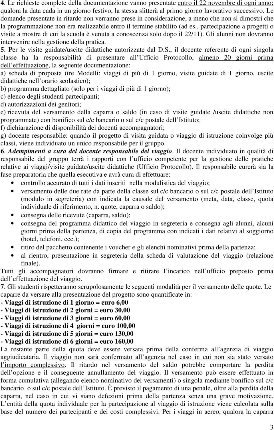 , partecipazione a progetti o visite a mostre di cui la scuola è venuta a conoscenza solo dopo il 22/11). Gli alunni non dovranno intervenire nella gestione della pratica. 5.