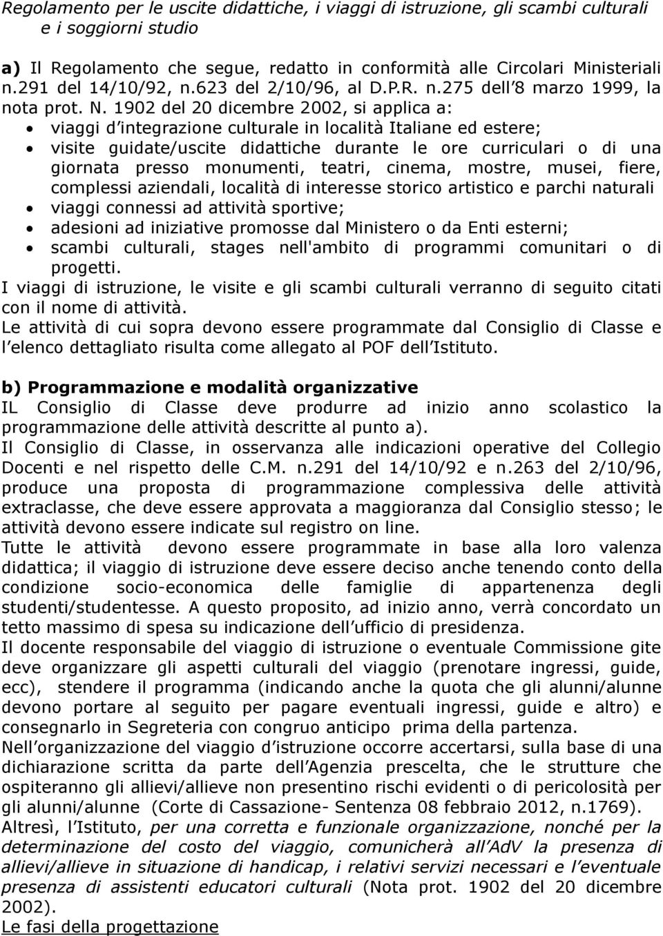 1902 del 20 dicembre 2002, si applica a: viaggi d integrazione culturale in località Italiane ed estere; visite guidate/uscite didattiche durante le ore curriculari o di una giornata presso