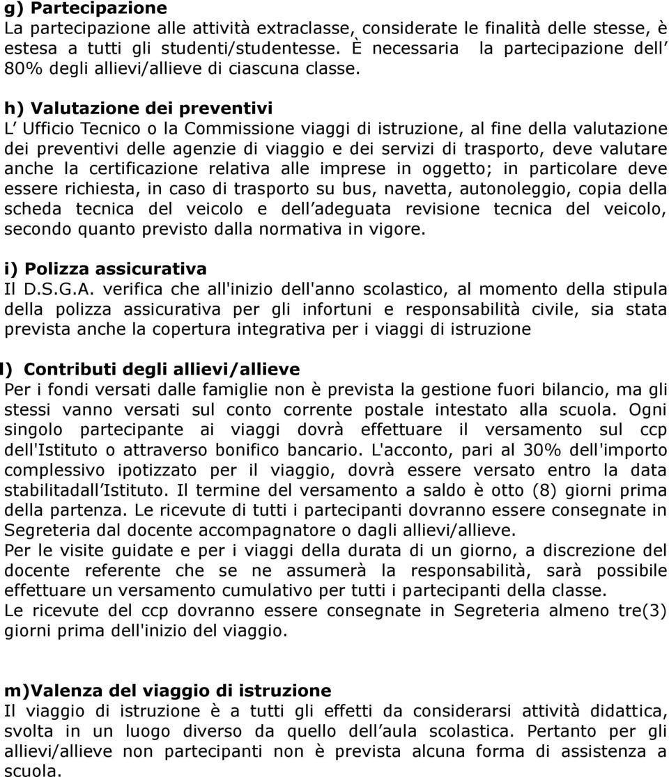 h) Valutazione dei preventivi L Ufficio Tecnico o la Commissione viaggi di istruzione, al fine della valutazione dei preventivi delle agenzie di viaggio e dei servizi di trasporto, deve valutare