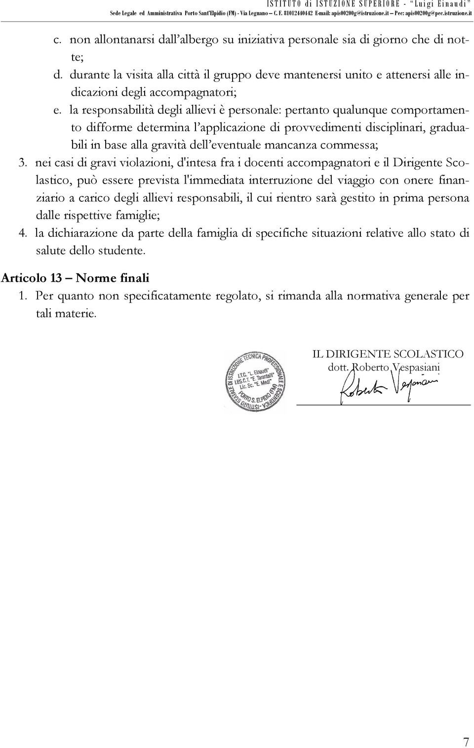 la responsabilità degli allievi è personale: pertanto qualunque comportamento difforme determina l applicazione di provvedimenti disciplinari, graduabili in base alla gravità dell eventuale mancanza