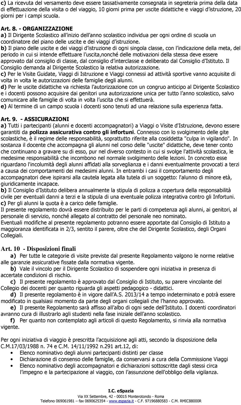 - ORGANIZZAZIONE a) Il Dirigente Scolastico all inizio dell anno scolastico individua per ogni ordine di scuola un coordinatore del piano delle uscite e dei viaggi d istruzione.