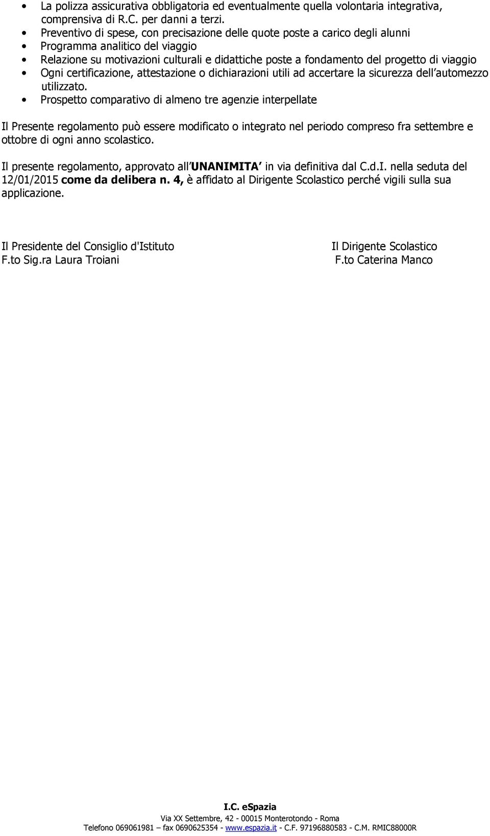 viaggio Ogni certificazione, attestazione o dichiarazioni utili ad accertare la sicurezza dell automezzo utilizzato.