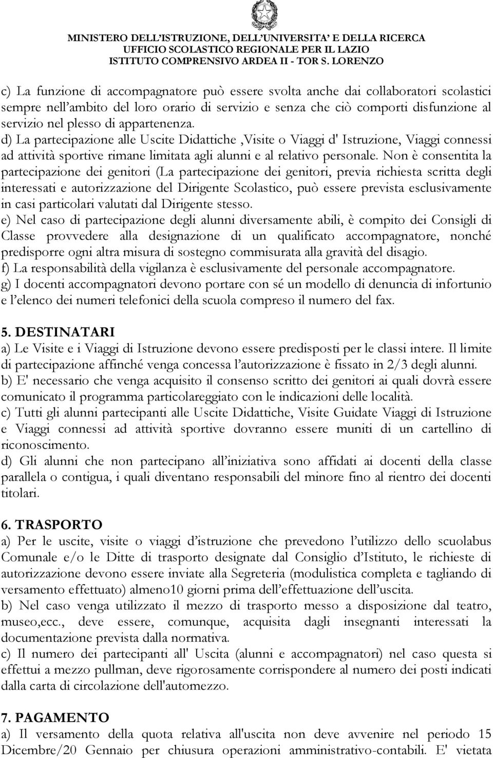 Non è consentita la partecipazione dei genitori (La partecipazione dei genitori, previa richiesta scritta degli interessati e autorizzazione del Dirigente Scolastico, può essere prevista