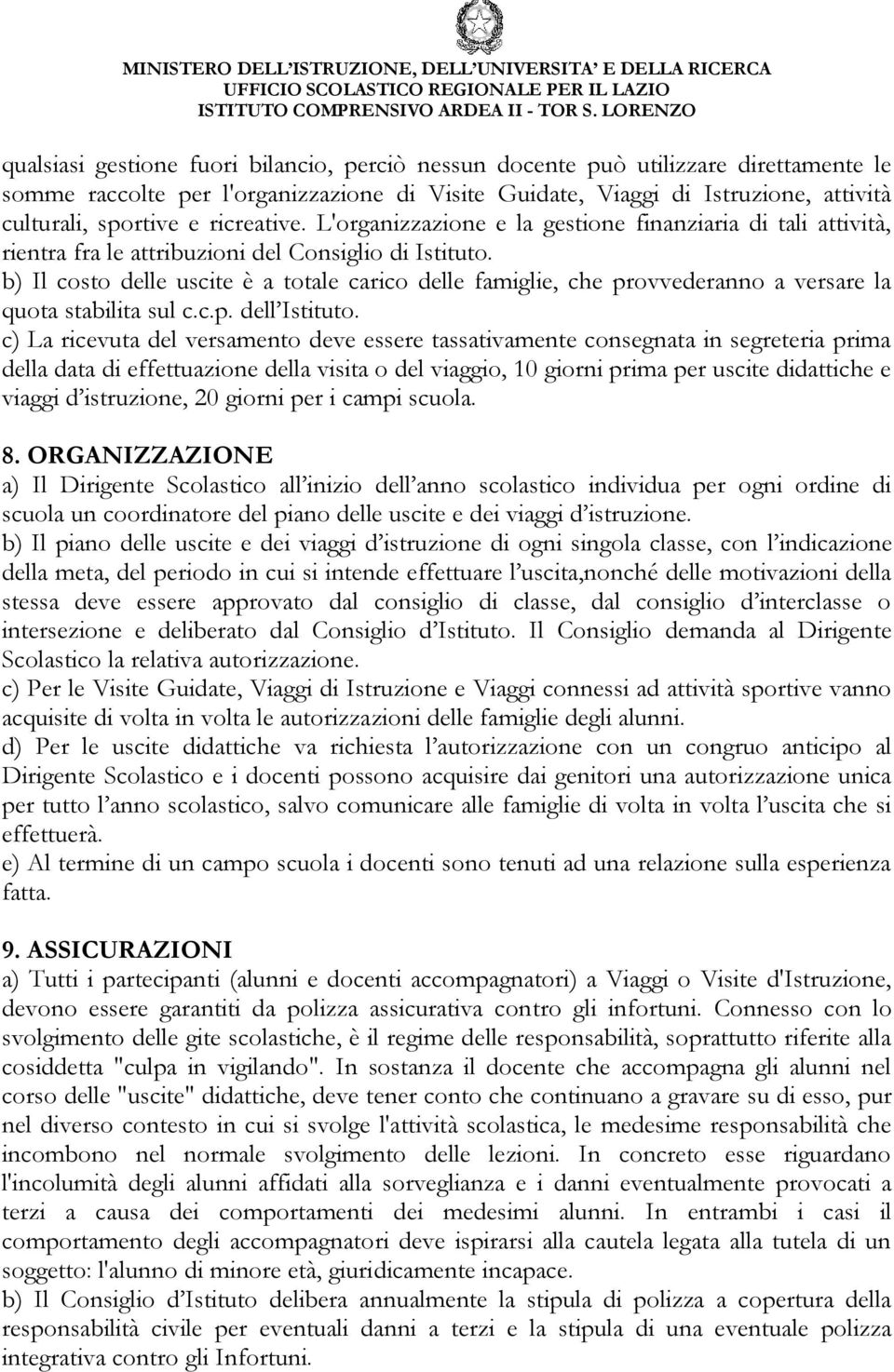 b) Il costo delle uscite è a totale carico delle famiglie, che provvederanno a versare la quota stabilita sul c.c.p. dell Istituto.