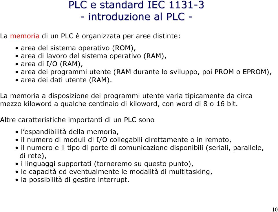 La memoria a disposizione dei programmi utente varia tipicamente da circa mezzo kiloword a qualche centinaio di kiloword, con word di 8 o 16 bit.