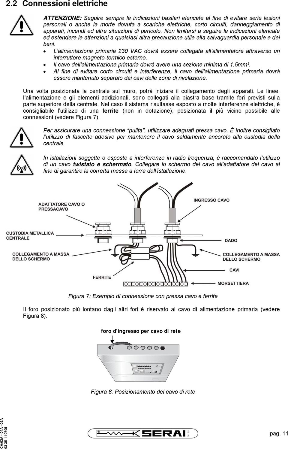 Non limitarsi a seguire le indicazioni elencate ed estendere le attenzioni a qualsiasi altra precauzione utile alla salvaguardia personale e dei beni.