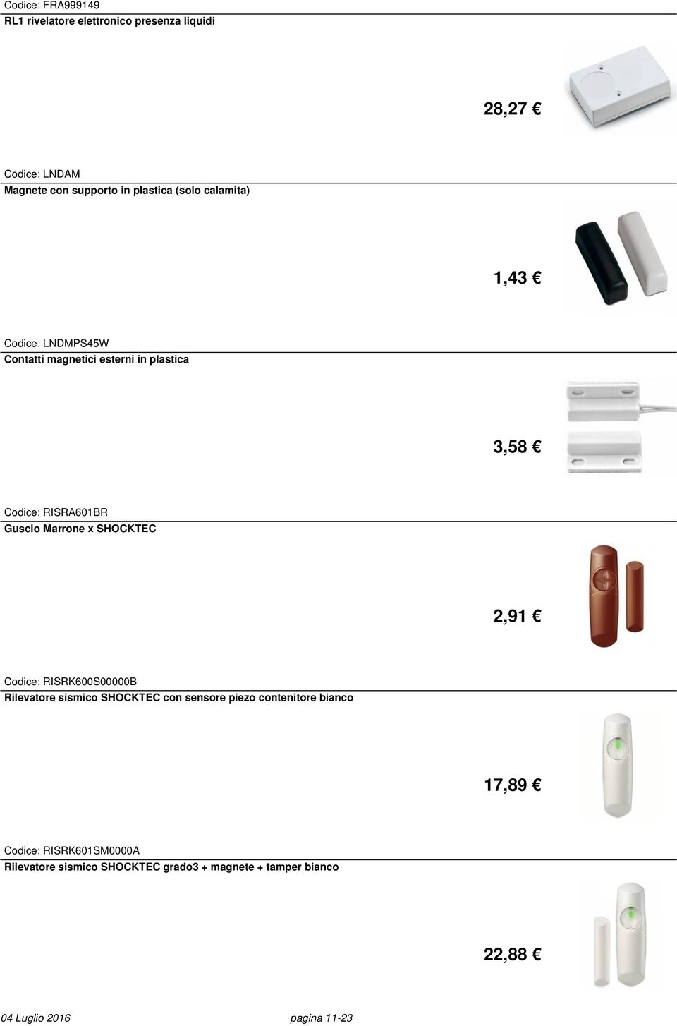 Marrone x SHOCKTEC 2,91 Codice: RISRK600S00000B Rilevatore sismico SHOCKTEC con sensore piezo contenitore bianco