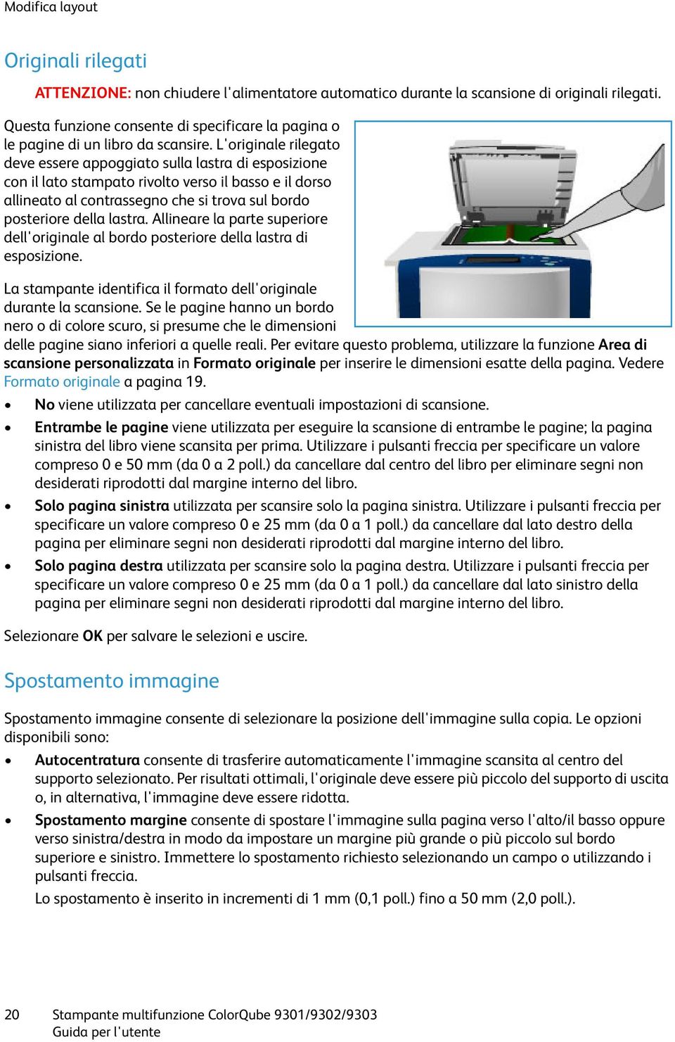 L'originale rilegato deve essere appoggiato sulla lastra di esposizione con il lato stampato rivolto verso il basso e il dorso allineato al contrassegno che si trova sul bordo posteriore della lastra.