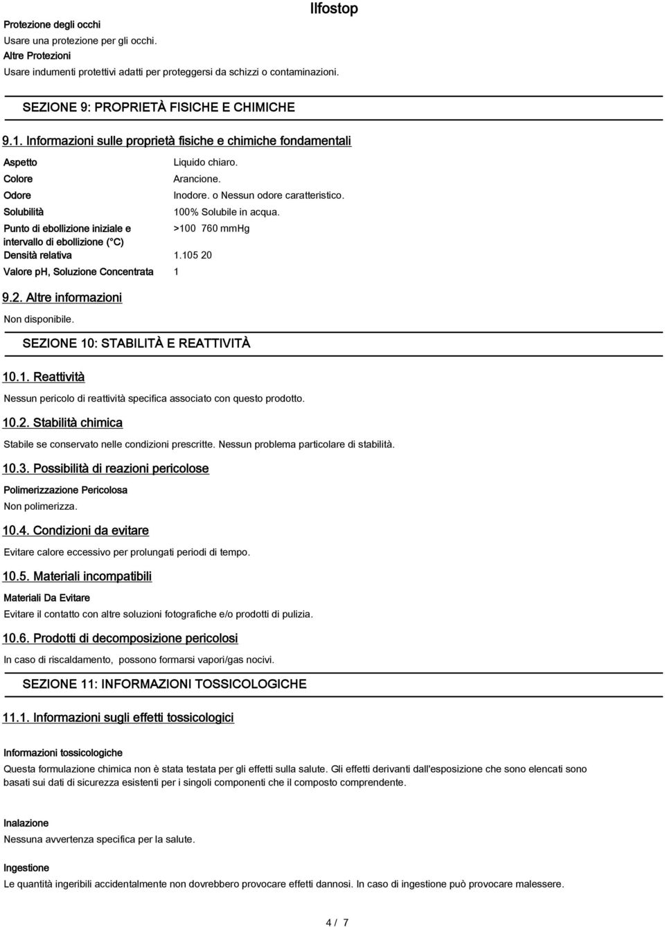 Punto di ebollizione iniziale e >100 760 mmhg intervallo di ebollizione ( C) Densità relativa 1.105 20 Valore ph, Soluzione Concentrata 1 9.2. Altre informazioni Non disponibile.