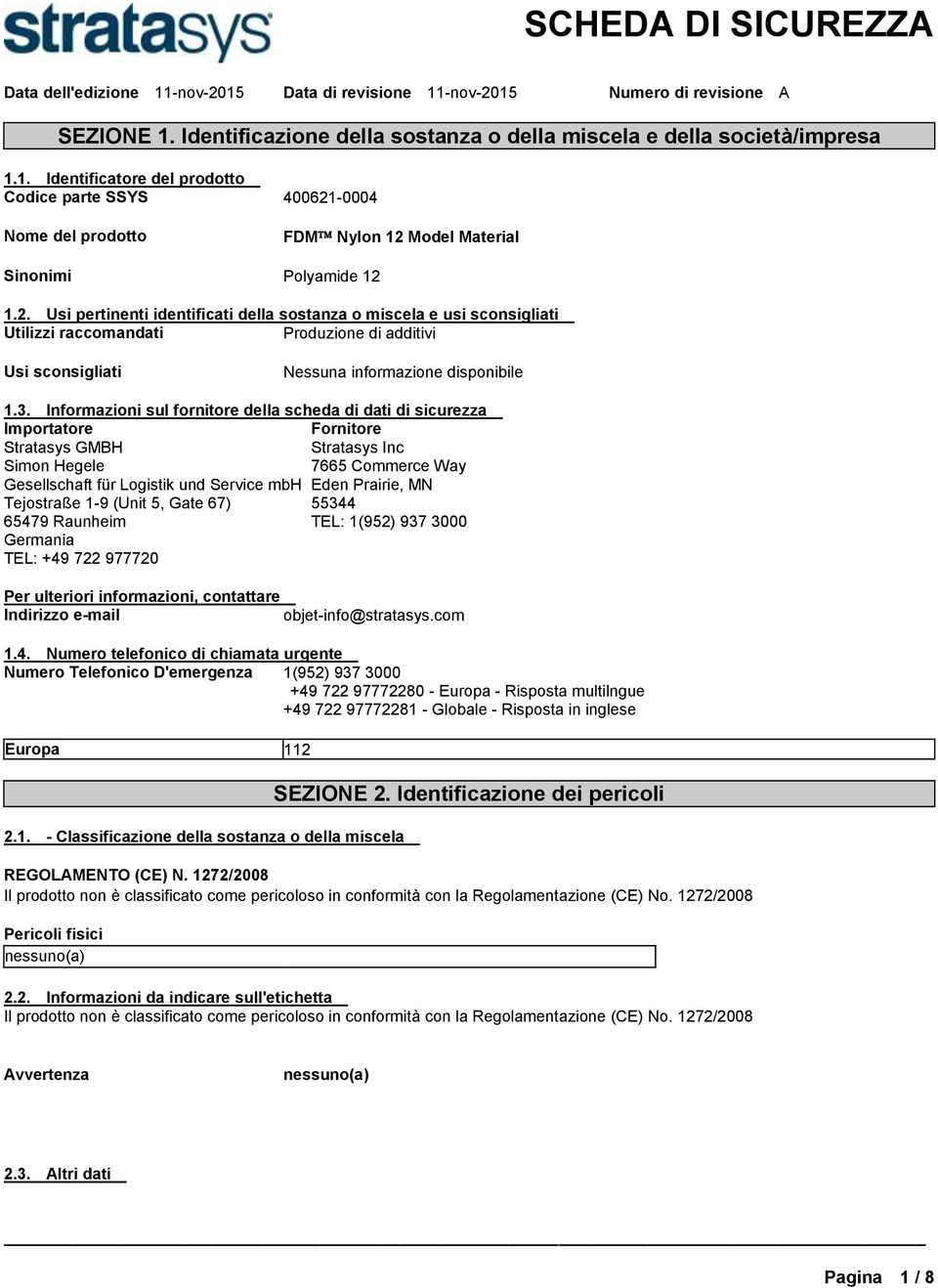 Informazioni sul fornitore della scheda di dati di sicurezza Importatore Fornitore Stratasys GMBH Stratasys Inc Simon Hegele 7665 Commerce Way Gesellschaft für Logistik und Service mbh Eden Prairie,