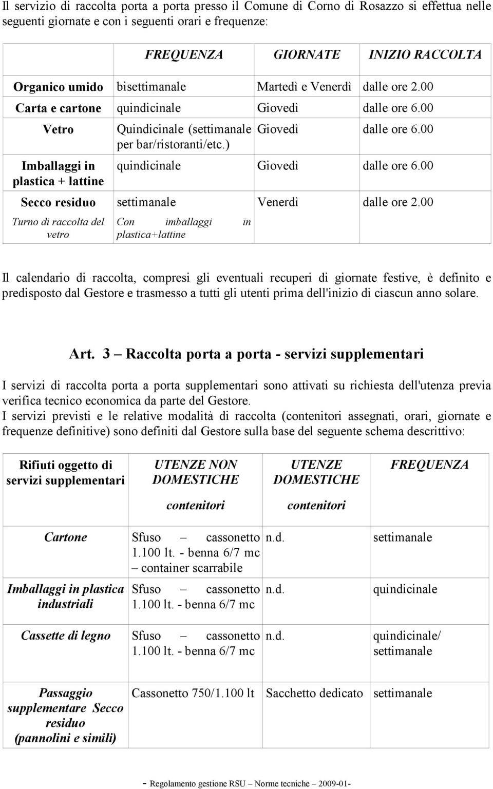 ) Giovedì dalle ore 6.00 quindicinale Giovedì dalle ore 6.00 Secco residuo settimanale Venerdì dalle ore 2.