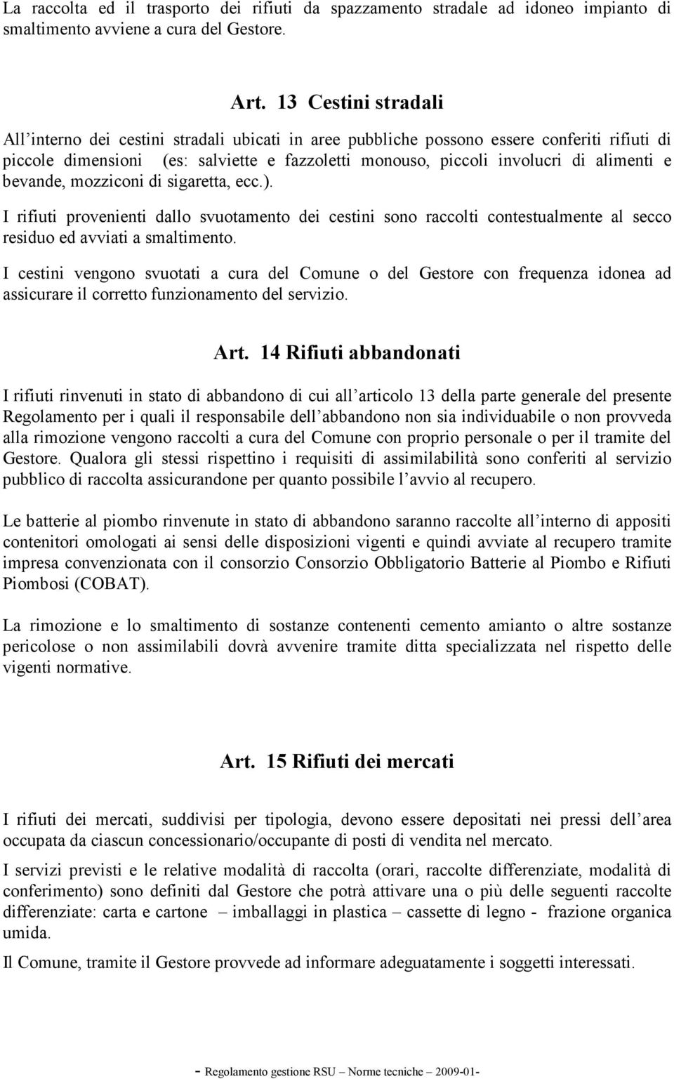 alimenti e bevande, mozziconi di sigaretta, ecc.). I rifiuti provenienti dallo svuotamento dei cestini sono raccolti contestualmente al secco residuo ed avviati a smaltimento.