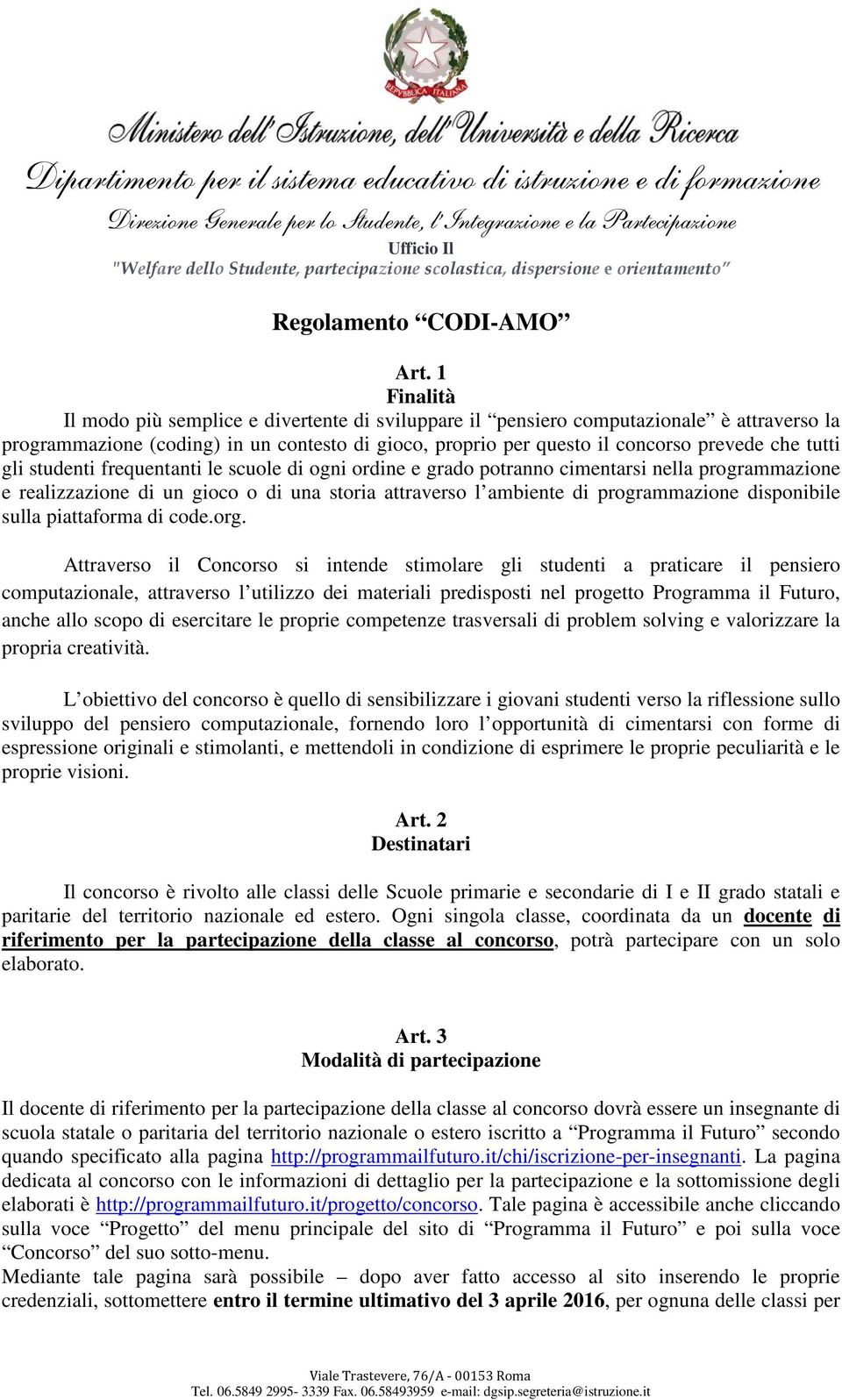 gli studenti frequentanti le scuole di ogni ordine e grado potranno cimentarsi nella programmazione e realizzazione di un gioco o di una storia attraverso l ambiente di programmazione disponibile