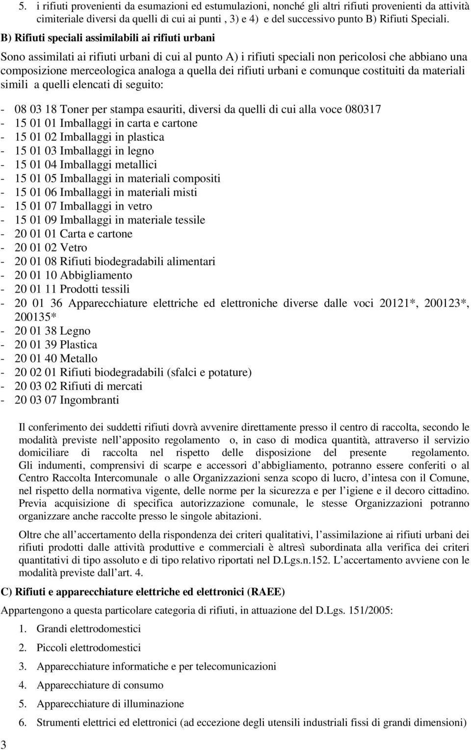 B) Rifiuti speciali assimilabili ai rifiuti urbani Sono assimilati ai rifiuti urbani di cui al punto A) i rifiuti speciali non pericolosi che abbiano una composizione merceologica analoga a quella