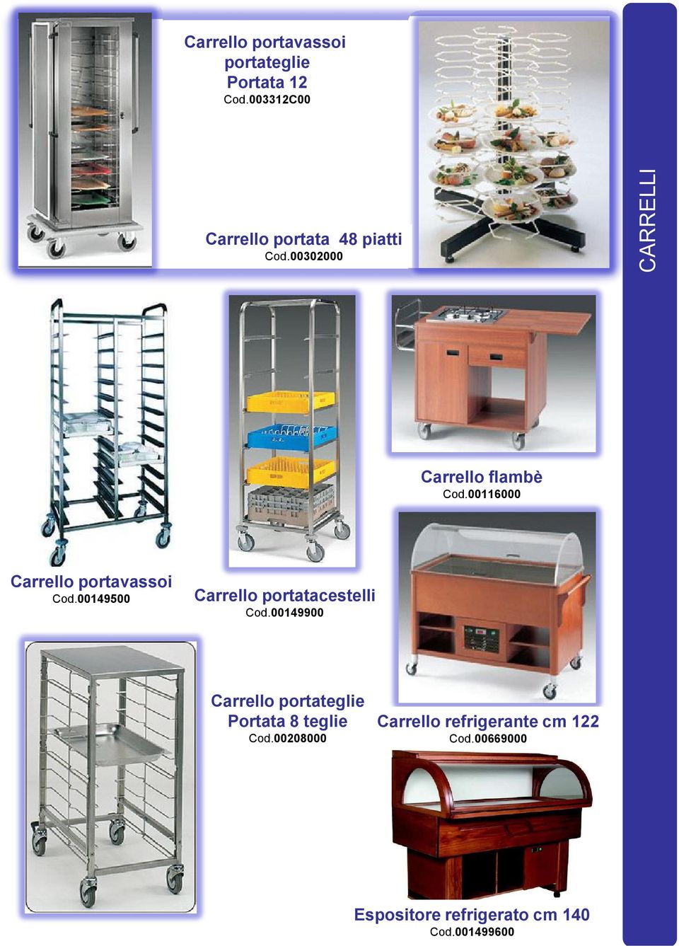 00116000 Carrello portavassoi Cod.00149500 Carrello portatacestelli Cod.