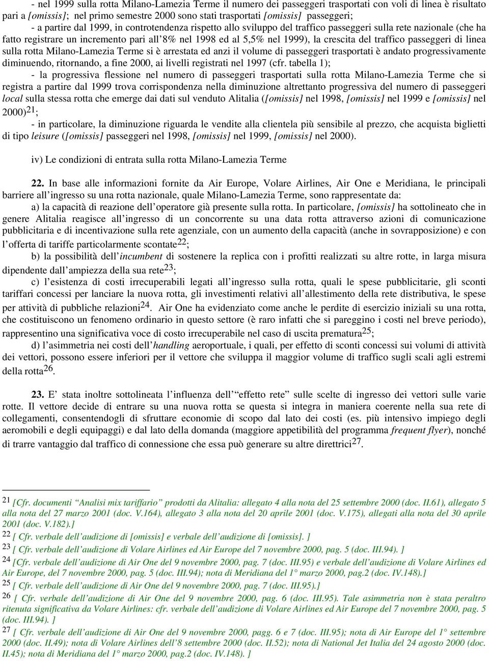 passeggeri di linea sulla rotta Milano-Lamezia Terme si è arrestata ed anzi il volume di passeggeri trasportati è andato progressivamente diminuendo, ritornando, a fine 2000, ai livelli registrati