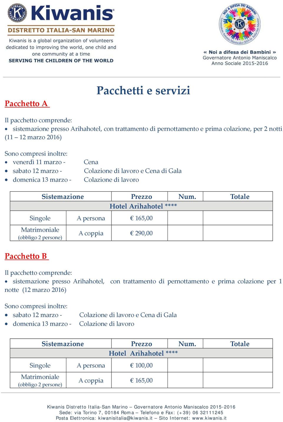 Totale Hotel Arihahotel **** Singole A persona 165,00 Matrimoniale (obbligo 2 persone) A coppia 290,00 Pacchetto B Il pacchetto comprende: sistemazione presso Arihahotel, con trattamento di