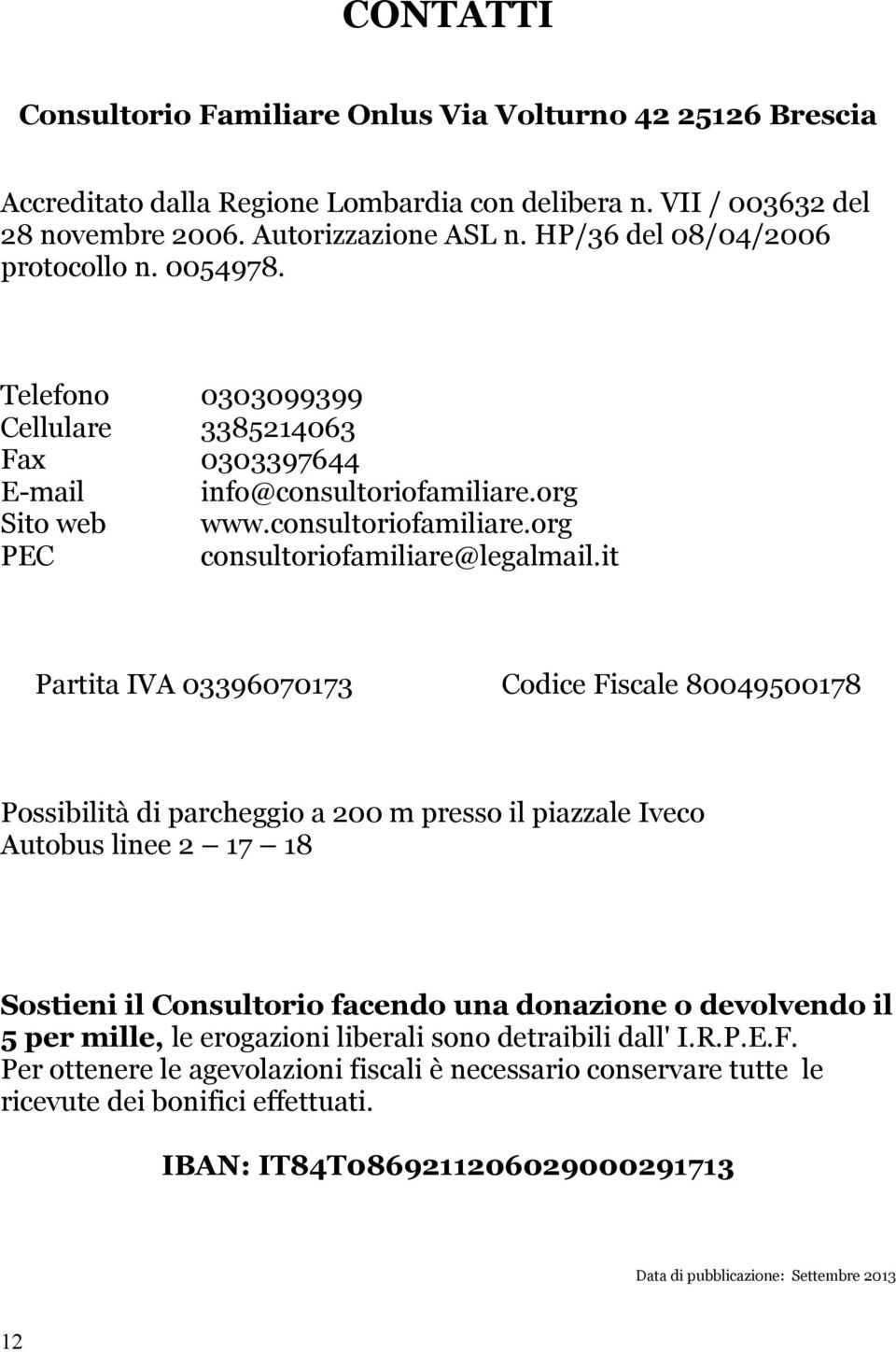 it Partita IVA 03396070173 Codice Fiscale 80049500178 Possibilità di parcheggio a 200 m presso il piazzale Iveco Autobus linee 2 17 18 Sostieni il Consultorio facendo una donazione o devolvendo il 5