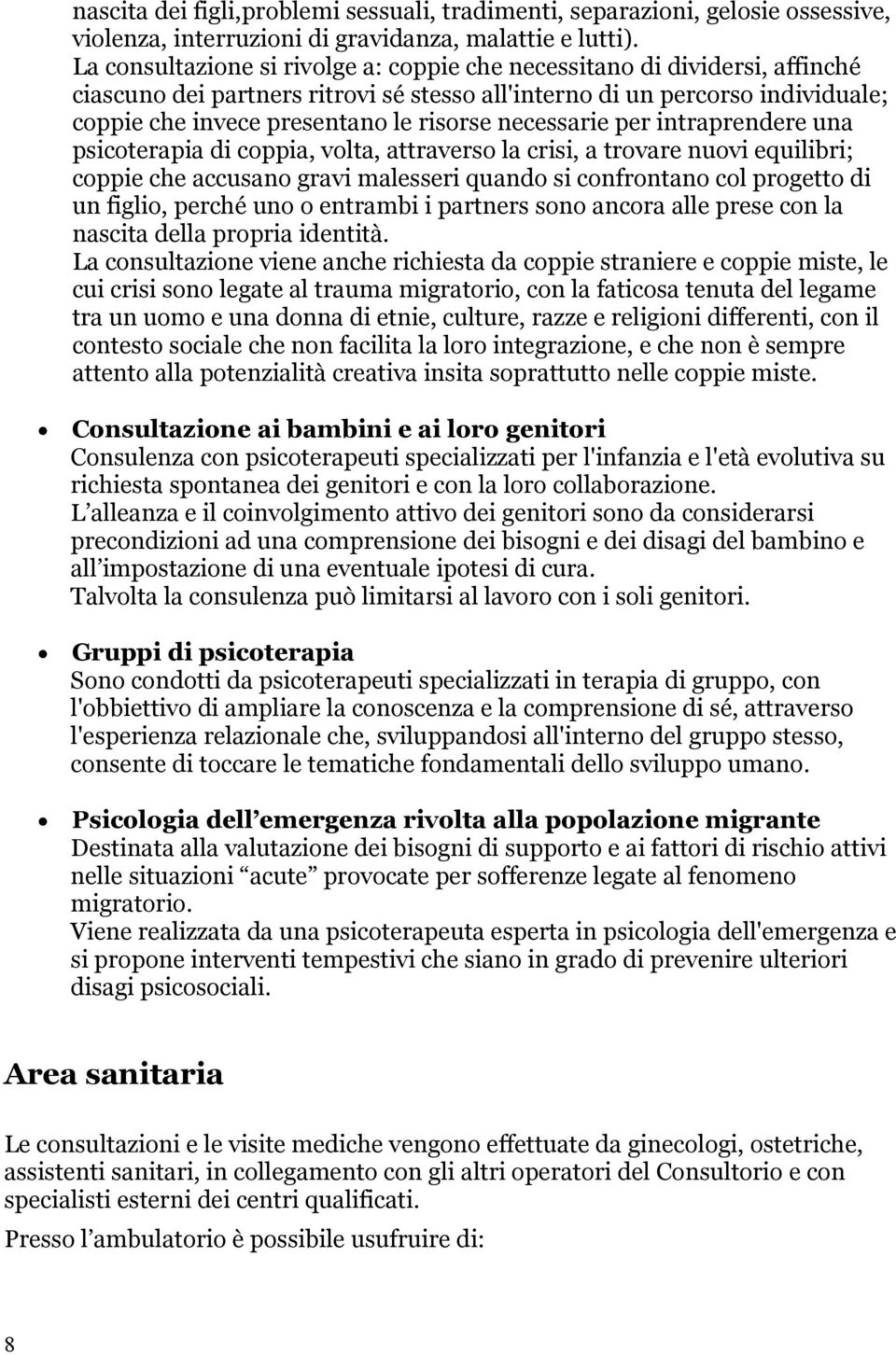 necessarie per intraprendere una psicoterapia di coppia, volta, attraverso la crisi, a trovare nuovi equilibri; coppie che accusano gravi malesseri quando si confrontano col progetto di un figlio,