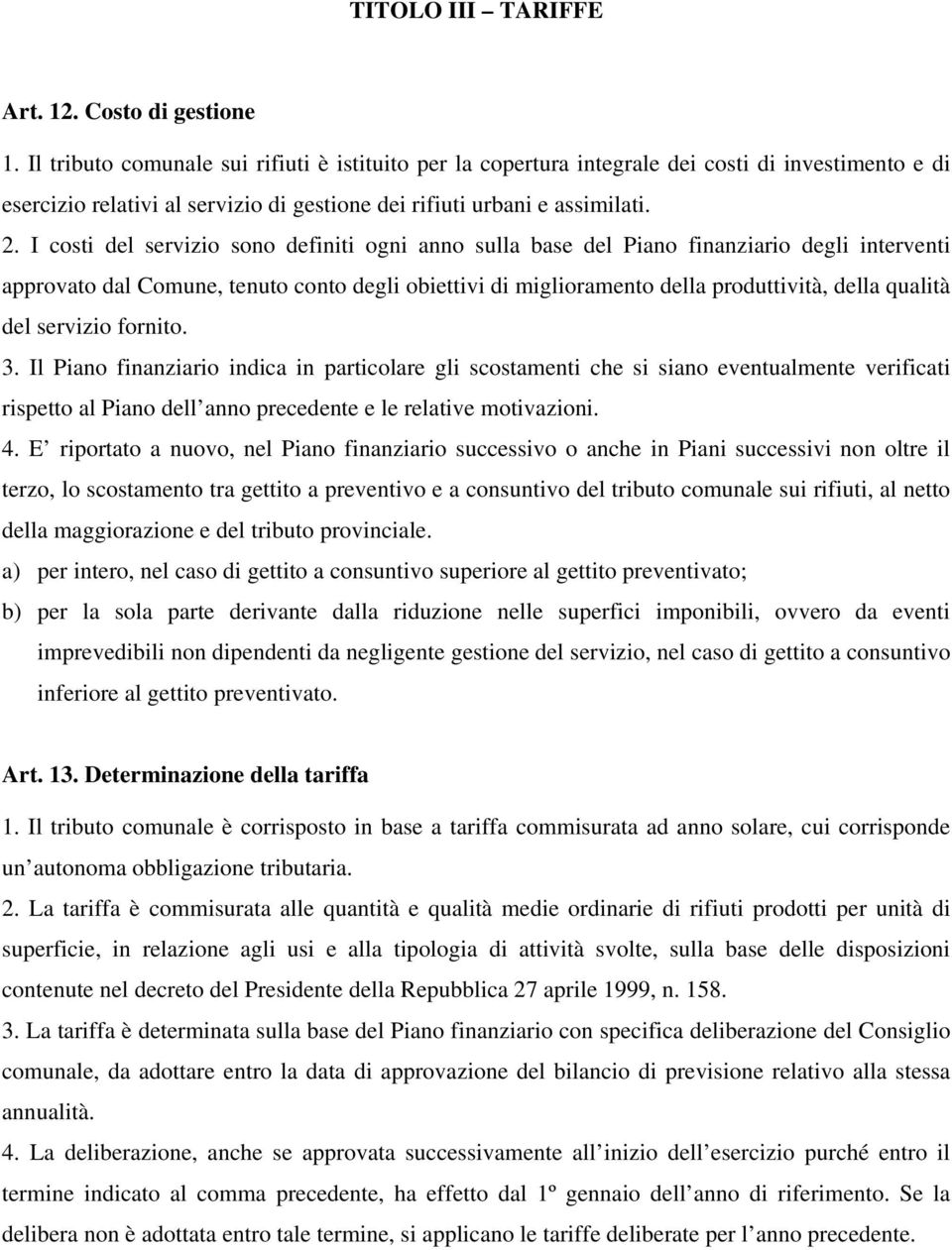 I costi del servizio sono definiti ogni anno sulla base del Piano finanziario degli interventi approvato dal Comune, tenuto conto degli obiettivi di miglioramento della produttività, della qualità