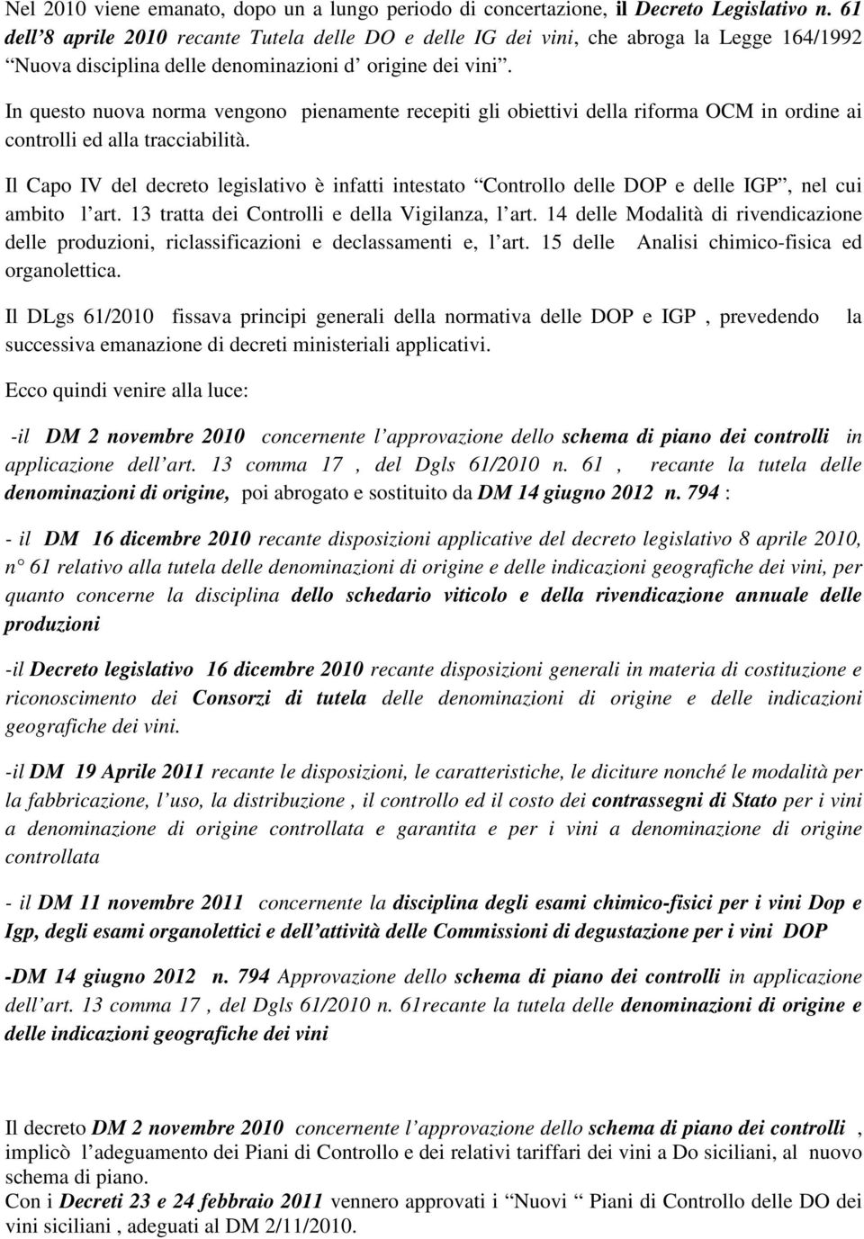 In questo nuova norma vengono pienamente recepiti gli obiettivi della riforma OCM in ordine ai controlli ed alla tracciabilità.