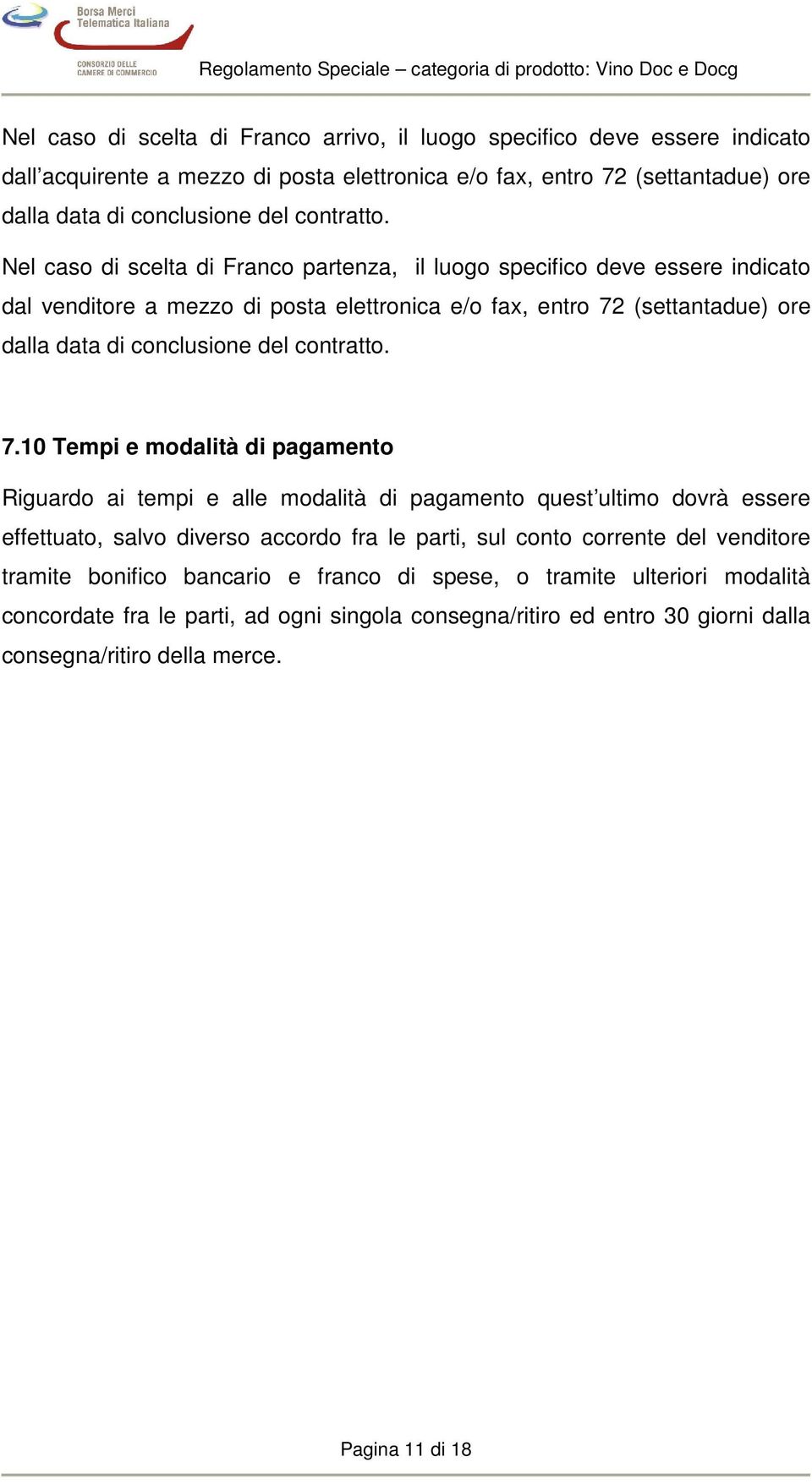 Nel caso di scelta di Franco partenza, il luogo specifico deve essere indicato dal venditore a mezzo di posta elettronica e/o fax, entro 72 (settantadue) ore dalla data di conclusione del  7.