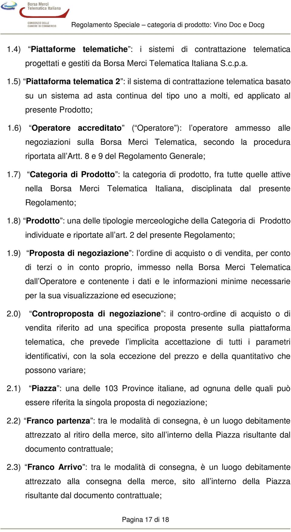 6) Operatore accreditato ( Operatore ): l operatore ammesso alle negoziazioni sulla Borsa Merci Telematica, secondo la procedura riportata all Artt. 8 e 9 del Regolamento Generale; 1.