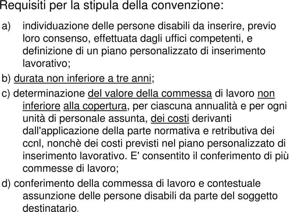 per ogni unità di personale assunta, dei costi derivanti dall'applicazione della parte normativa e retributiva dei ccnl, nonchè dei costi previsti nel piano personalizzato di inserimento