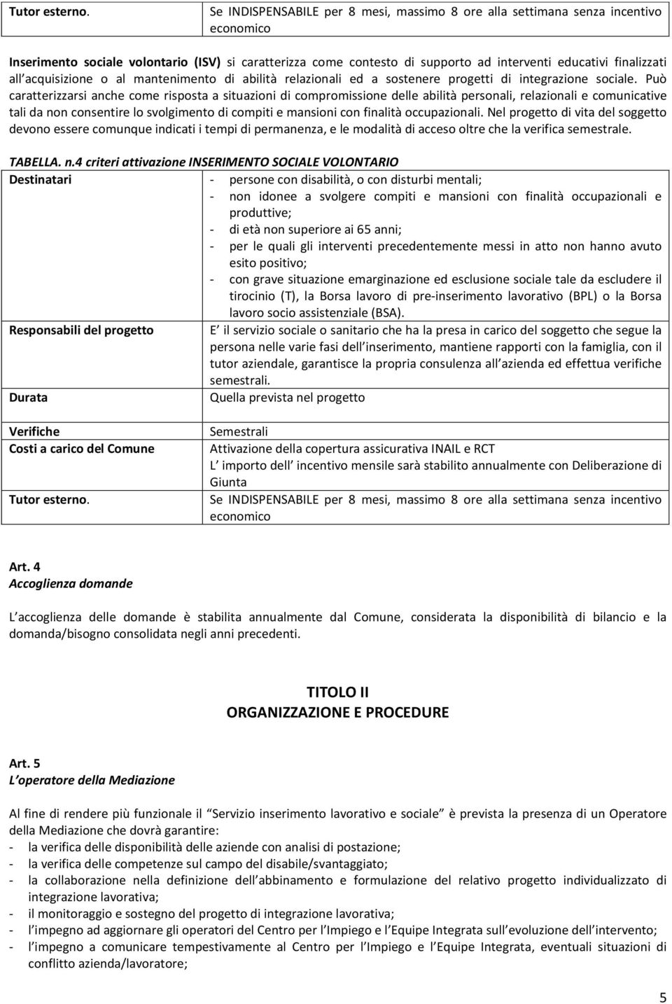 all acquisizione o al mantenimento di abilità relazionali ed a sostenere progetti di integrazione sociale.