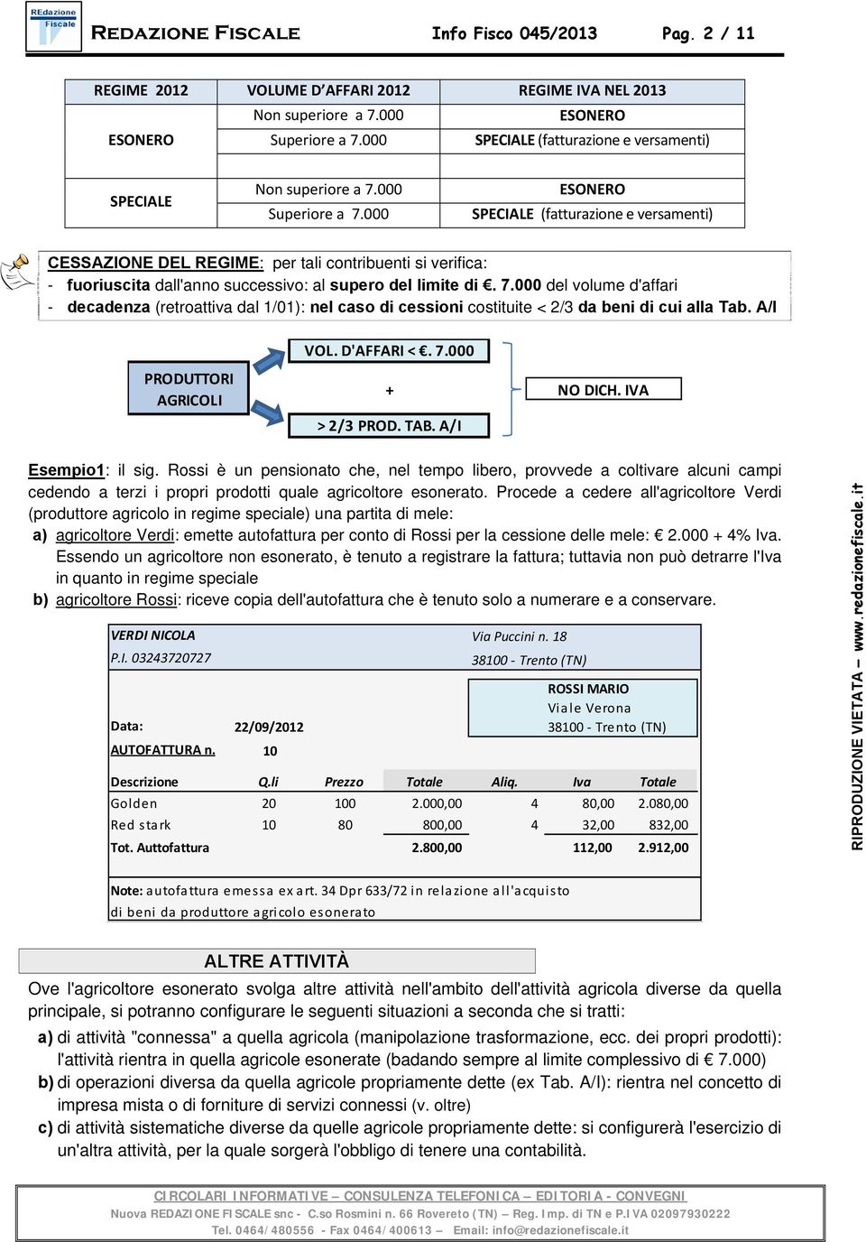 000 ESONERO SPECIALE (fatturazione e versamenti) CESSAZIONE DEL REGIME: per tali contribuenti si verifica: - fuoriuscita dall'anno successivo: al supero del limite di. 7.