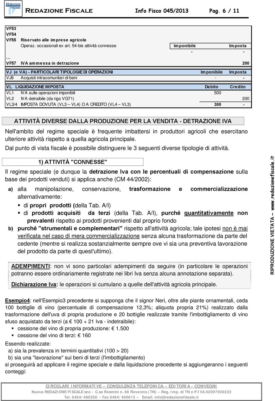 IMPOSTA Debito Credito VL1 IVA sulle operazioni imponibili 500 VL2 IVA detraibile (da rigo VG71) 200 VL3/4 IMPOSTA DOVUTA (VL3 VL4) O A CREDITO (VL4 VL3) 300 - ATTIVITÀ DIVERSE DALLA PRODUZIONE PER