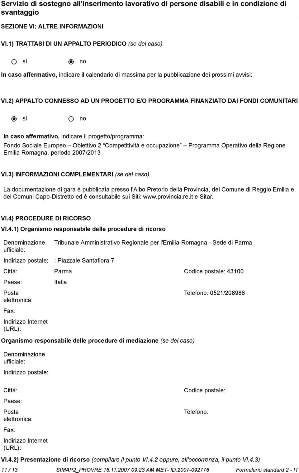 2) APPALTO CONNESSO AD UN PROGETTO E/O PROGRAMMA FINANZIATO DAI FONDI COMUNITARI In caso affermativo, indicare il progetto/programma: Fondo Sociale Europeo Obiettivo 2 Competitività e occupazione