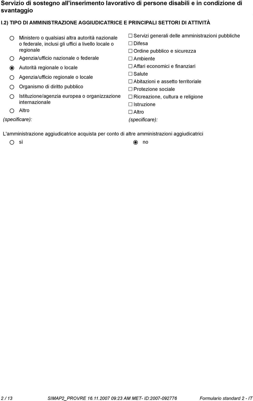 nazionale o federale Autorità regionale o locale Agenzia/ufficio regionale o locale Organismo di diritto pubblico Istituzione/agenzia europea o organizzazione internazionale Altro (specificare):