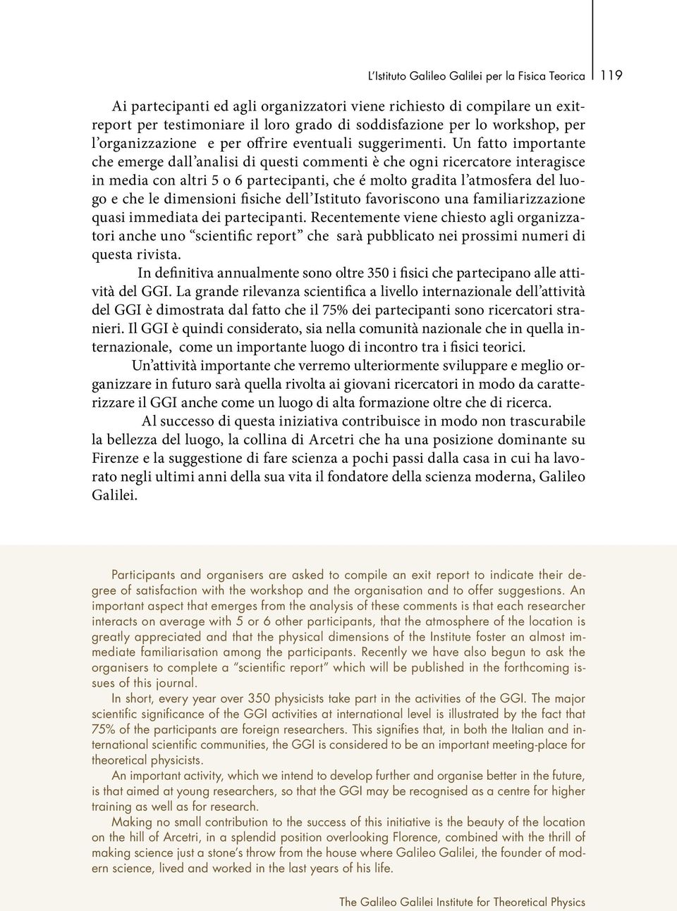 Un fatto importante che emerge dall analisi di questi commenti è che ogni ricercatore interagisce in media con altri 5 o 6 partecipanti, che é molto gradita l atmosfera del luogo e che le dimensioni