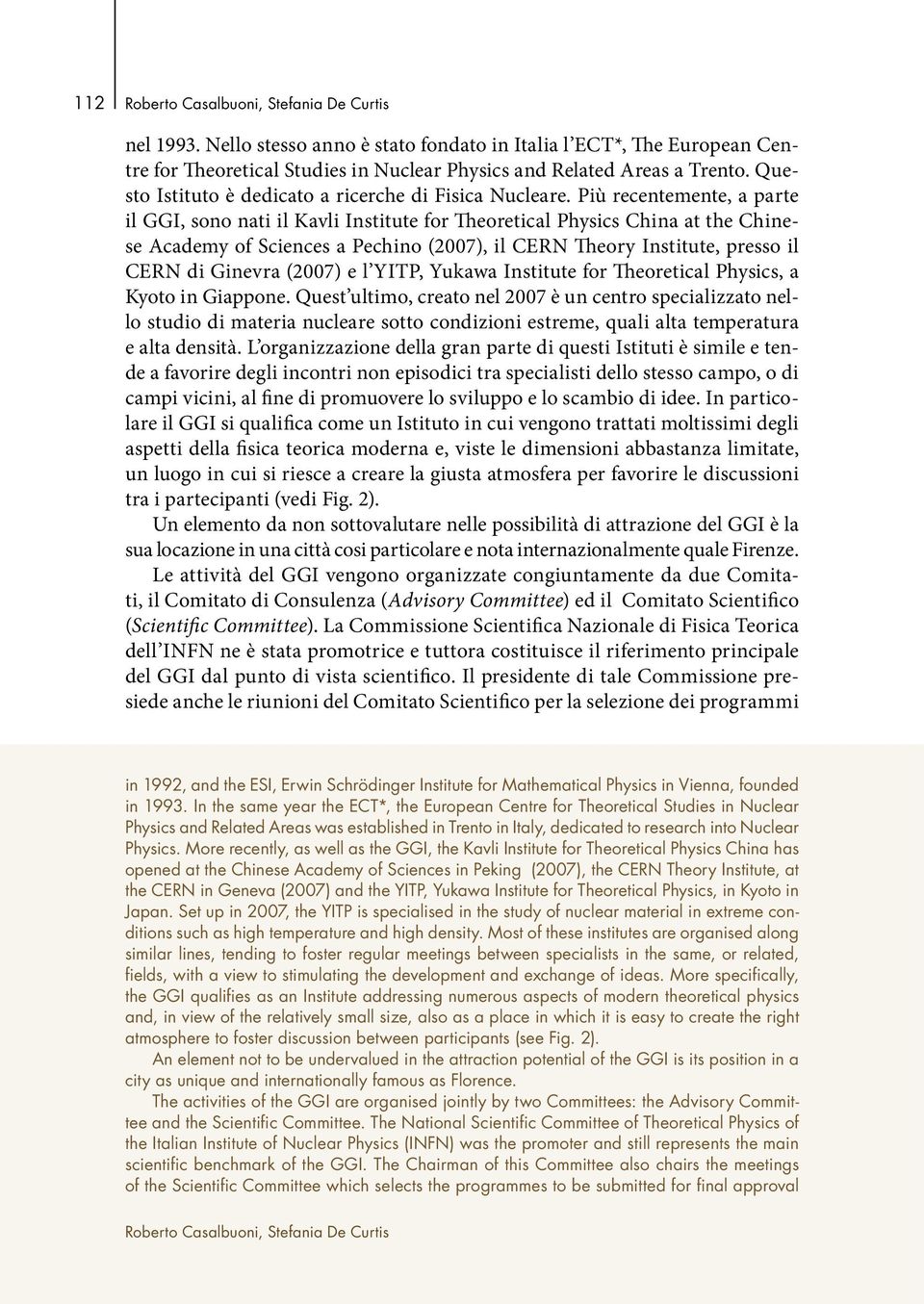 Più recentemente, a parte il GGI, sono nati il Kavli Institute for Theoretical Physics China at the Chinese Academy of Sciences a Pechino (2007), il CERN Theory Institute, presso il CERN di Ginevra