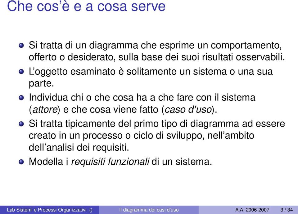 Individua chi o che cosa ha a che fare con il sistema (attore) e che cosa viene fatto (caso d uso).